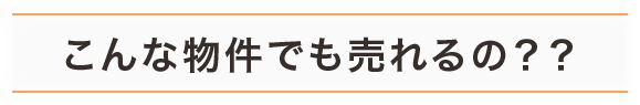 こんな物件でも売れるの？